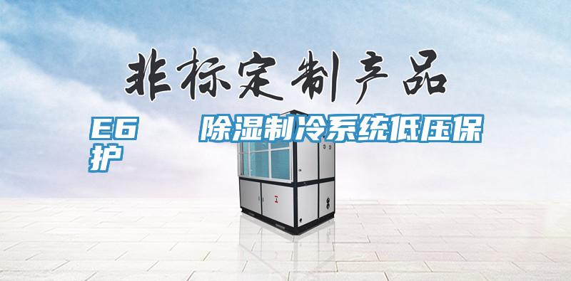 E6   除湿制冷系统低压保护