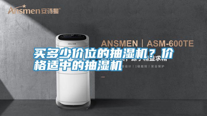 买多少价位的抽湿机？价格适中的抽湿机