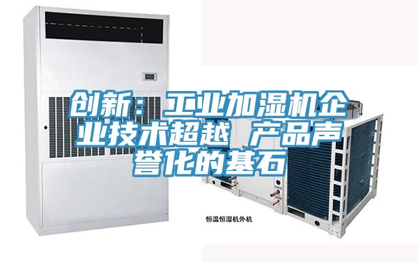 创新：工业加湿机企业技术超越 产品声誉化的基石