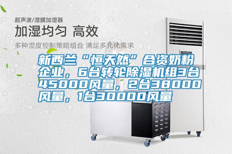 新西兰“恒天然”合资奶粉企业，6台转轮粉色应用黄色软件组3台45000风量，2台38000风量，1台30000风量