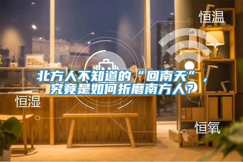 北方人不知道的“回南天”，究竟是如何折磨南方人？