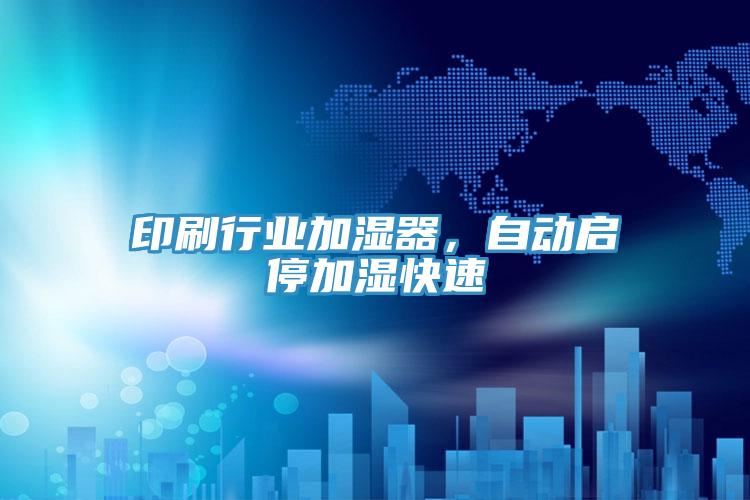 印刷行业加湿器，自动启停加湿快速