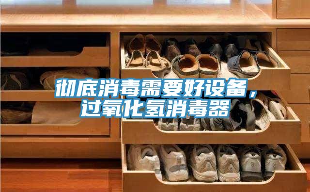 彻底消毒需要好设备，过氧化氢消毒器