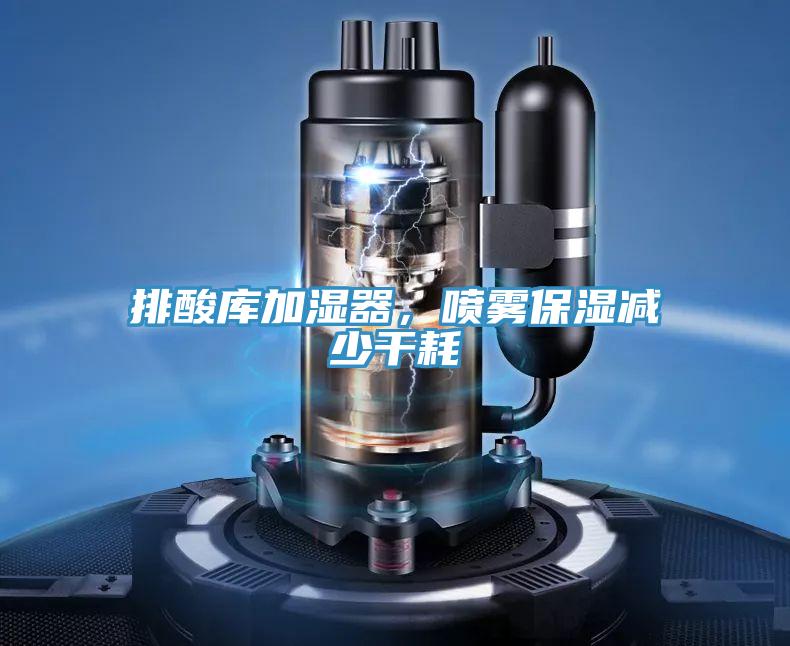 排酸库加湿器，喷雾保湿减少干耗
