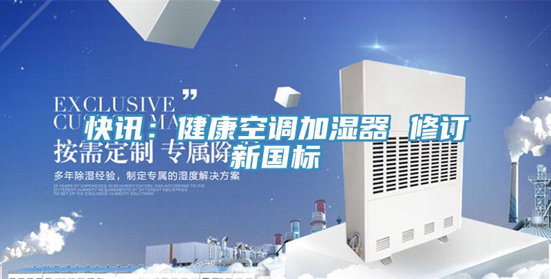 快讯：健康空调加湿器 修订新国标
