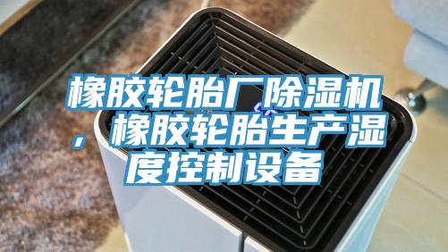 橡胶轮胎厂粉色应用黄色软件，橡胶轮胎生产湿度控制设备