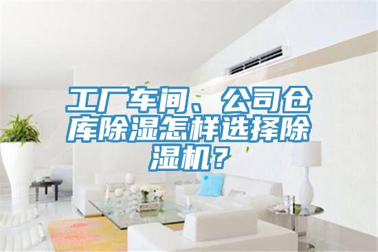 工厂车间、公司仓库除湿怎样选择粉色应用黄色软件？