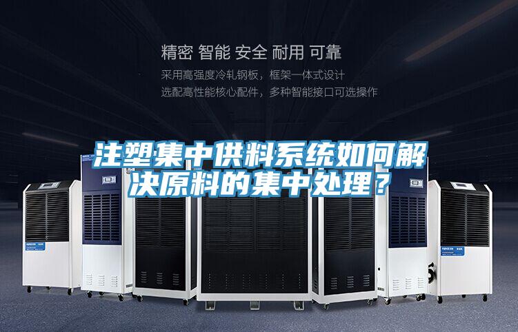 注塑集中供料系统如何解决原料的集中处理？