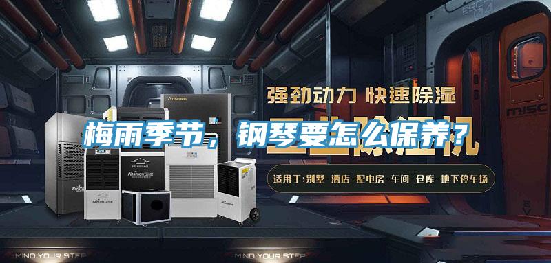 梅雨季节，钢琴要怎么保养？