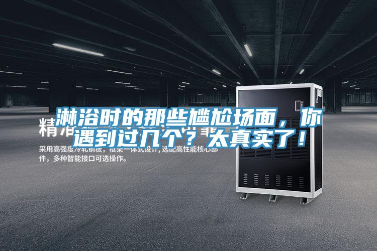 淋浴时的那些尴尬场面，你遇到过几个？太真实了！