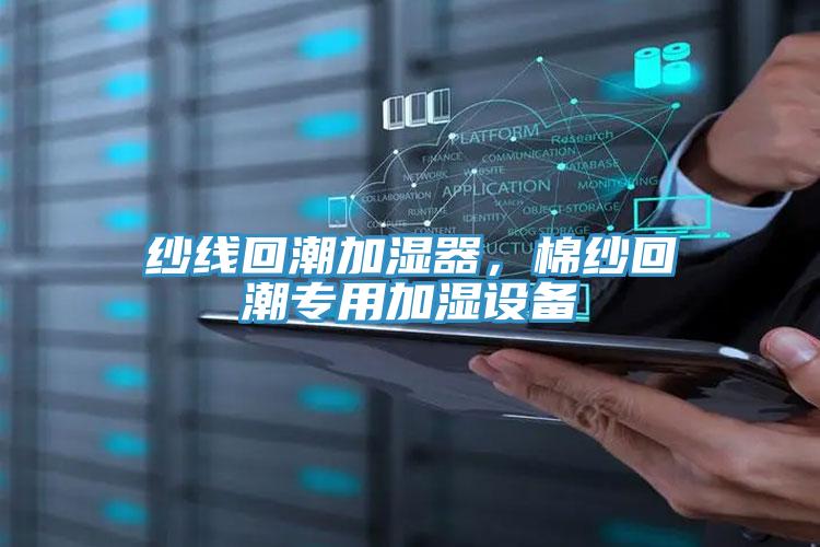 纱线回潮加湿器，棉纱回潮专用加湿设备