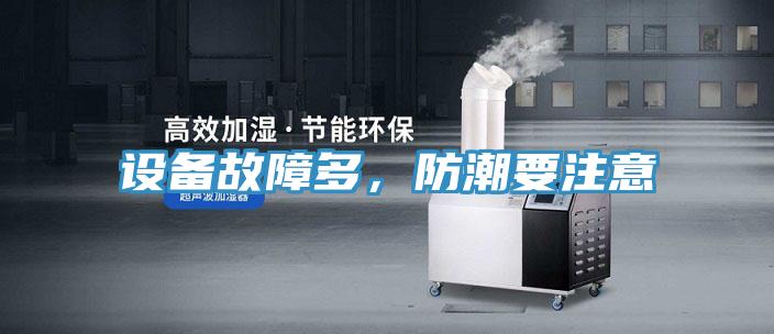 设备故障多，防潮要注意