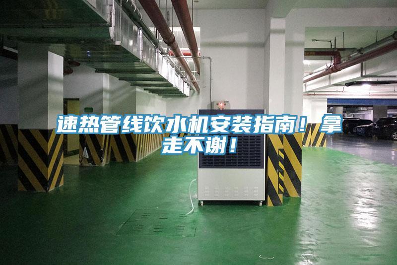 速热管线饮水机安装指南！拿走不谢！