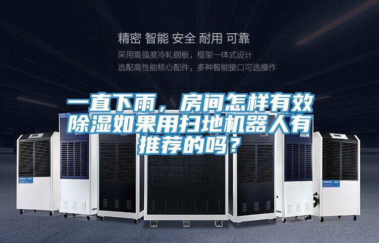 一直下雨，房间怎样有效除湿如果用扫地机器人有推荐的吗？