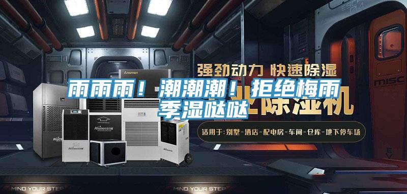 雨雨雨！潮潮潮！拒绝梅雨季湿哒哒