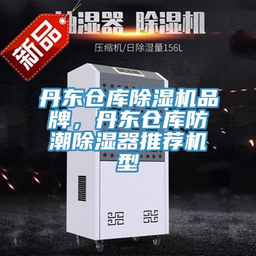 丹东仓库粉色应用黄色软件品牌，丹东仓库防潮除湿器推荐机型