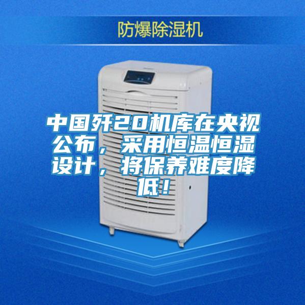 中国歼20机库在央视公布，采用恒温恒湿设计，将保养难度降低！