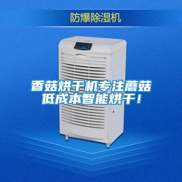 香菇烘干机专注蘑菇低成本智能烘干！