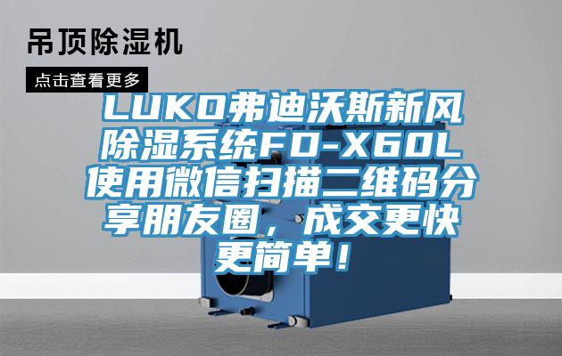 LUKO弗迪沃斯新风除湿系统FD-X60L使用微信扫描二维码分享朋友圈，成交更快更简单！