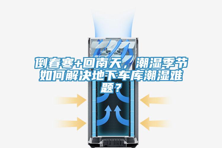 倒春寒+回南天，潮湿季节如何解决地下车库潮湿难题？