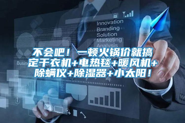 不会吧！一顿火锅价就搞定干衣机+电热毯+暖风机+除螨仪+除湿器+小太阳！