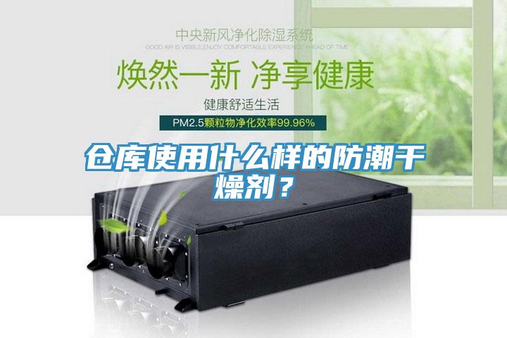 仓库使用什么样的防潮干燥剂？