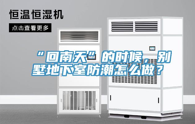 “回南天”的时候，别墅地下室防潮怎么做？
