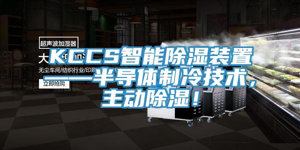 KCCS智能除湿装置——半导体制冷技术，主动除湿！