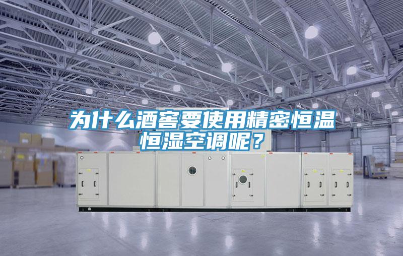 为什么酒窖要使用精密恒温恒湿空调呢？