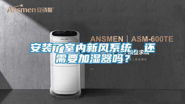 安装了室内新风系统，还需要加湿器吗？