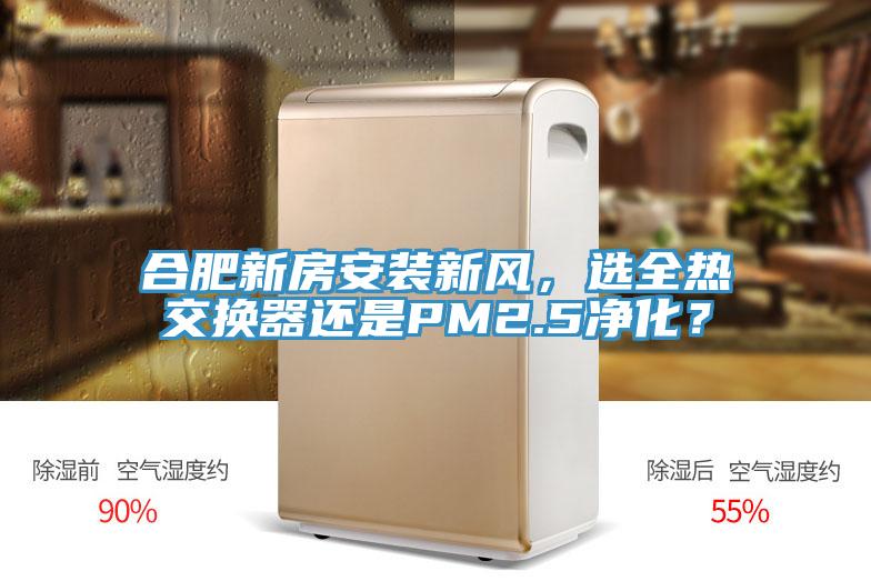 合肥新房安装新风，选全热交换器还是PM2.5净化？