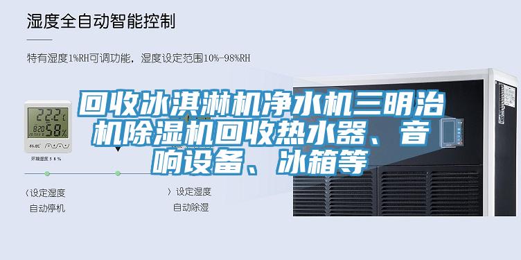 回收冰淇淋机净水机三明治机粉色应用黄色软件回收热水器、音响设备、冰箱等