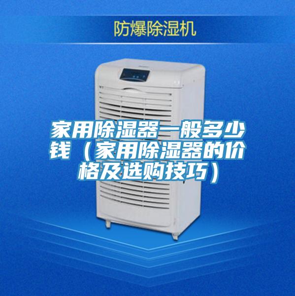 家用除湿器一般多少钱(家用除湿器的价格及选购技巧)