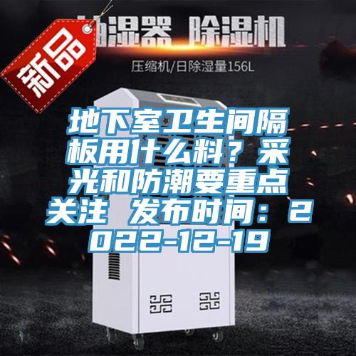 地下室卫生间隔板用什么料？采光和防潮要重点关注 发布时间：2022-12-19