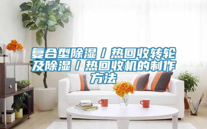 复合型除湿/热回收转轮及除湿/热回收机的制作方法