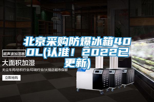 北京采购防爆冰箱400L(认准！2022已更新)