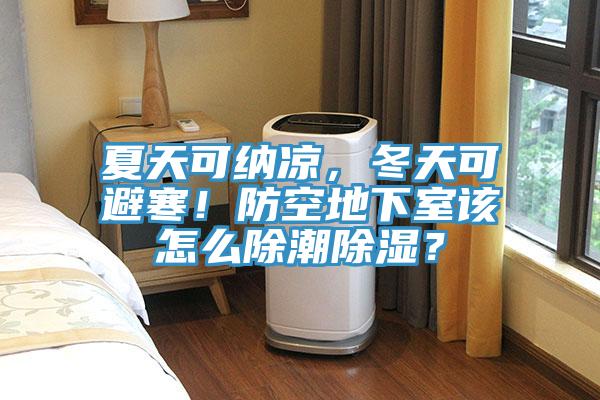 夏天可纳凉，冬天可避寒！防空地下室该怎么除潮除湿？