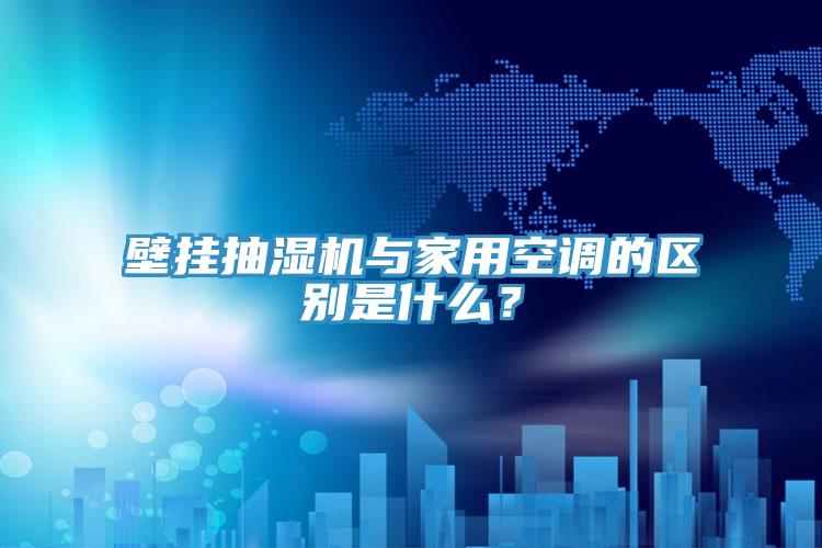 壁挂抽湿机与家用空调的区别是什么？