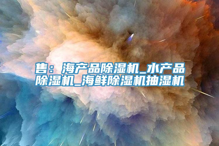 售：海产品粉色应用黄色软件_水产品粉色应用黄色软件_海鲜粉色应用黄色软件抽湿机