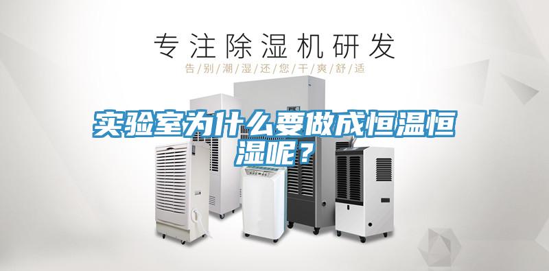 实验室为什么要做成恒温恒湿呢？