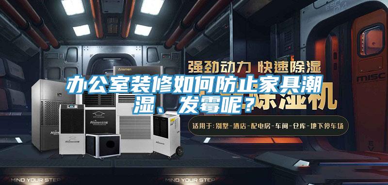 办公室装修如何防止家具潮湿、发霉呢？