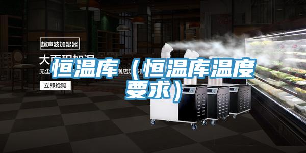 恒温库(恒温库温度要求)