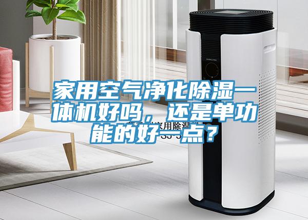 家用空气净化除湿一体机好吗，还是单功能的好一点？