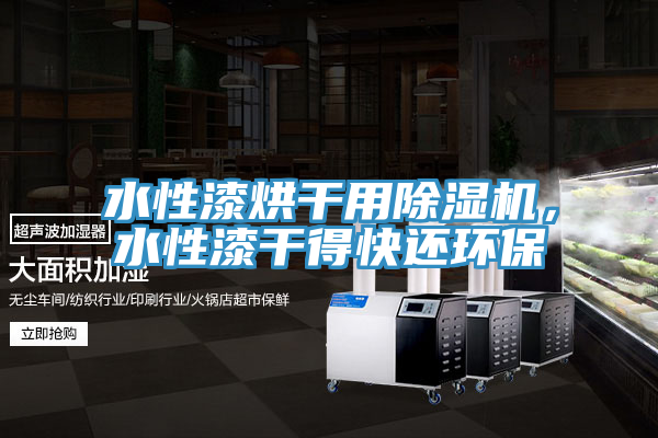 水性漆烘干用粉色应用黄色软件，水性漆干得快还环保