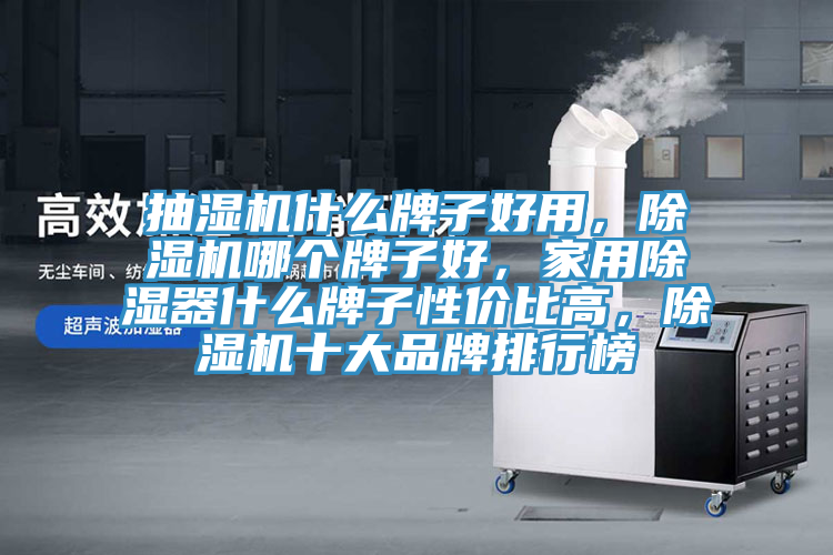 抽湿机什么牌子好用，粉色应用黄色软件哪个牌子好，家用除湿器什么牌子性价比高，粉色应用黄色软件十大品牌排行榜