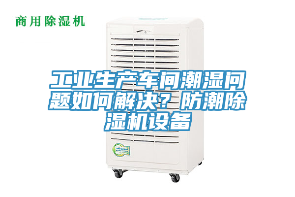 工业生产车间潮湿问题如何解决？防潮粉色应用黄色软件设备