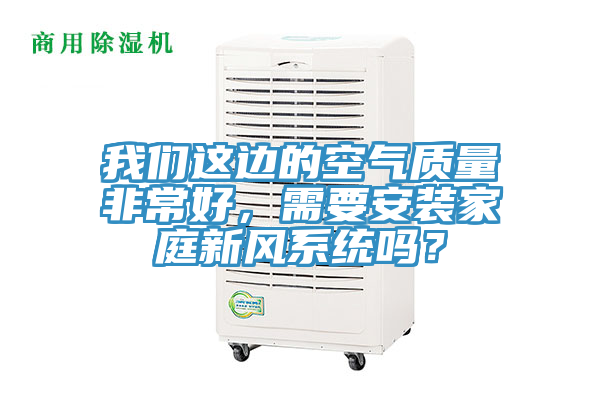 粉色视频污下载这边的空气质量非常好，需要安装家庭新风系统吗？