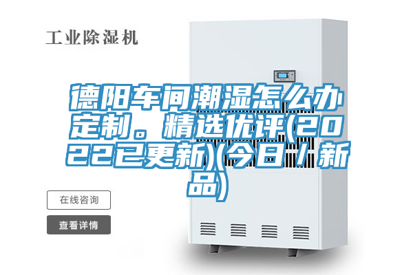 德阳车间潮湿怎么办定制。精选优评(2022已更新)(今日／新品)