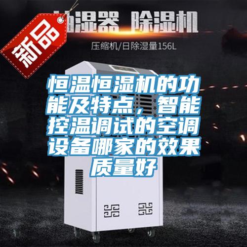 恒温恒湿机的功能及特点，智能控温调试的空调设备哪家的效果质量好