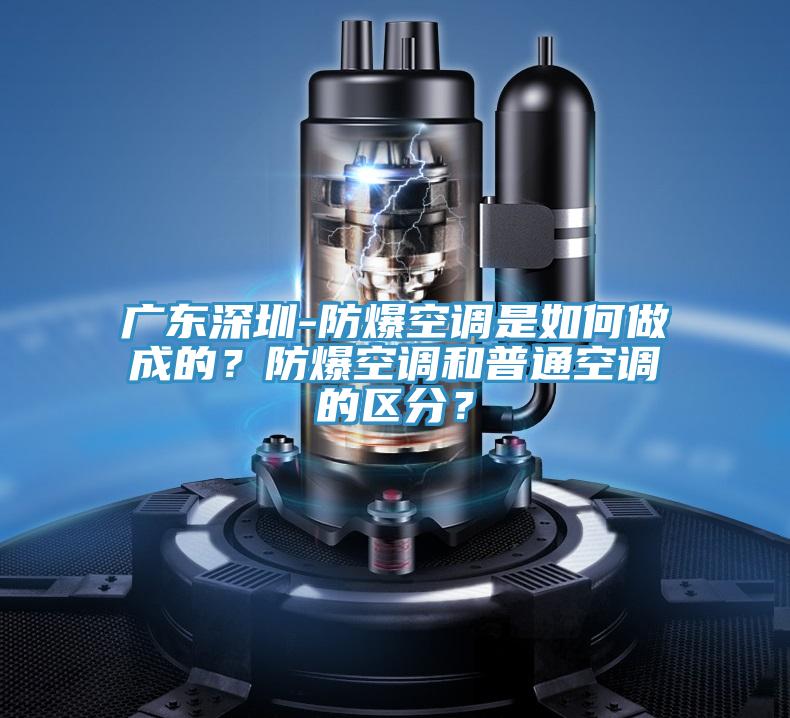 广东深圳-防爆空调是如何做成的？防爆空调和普通空调的区分？